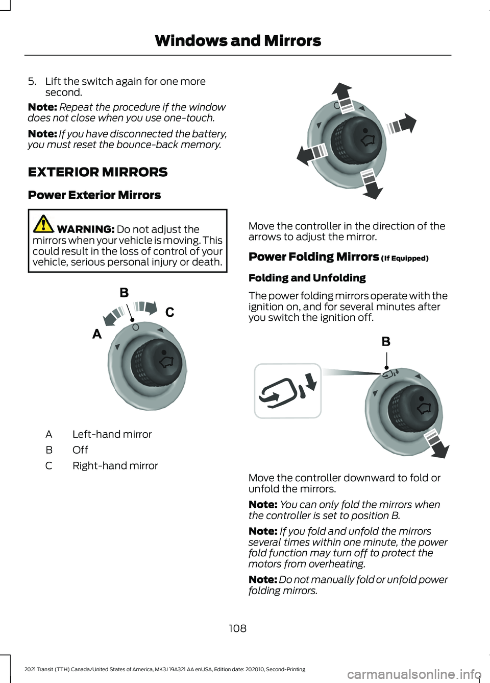 FORD TRANSIT 2021 Service Manual 5. Lift the switch again for one more
second.
Note: Repeat the procedure if the window
does not close when you use one-touch.
Note: If you have disconnected the battery,
you must reset the bounce-back