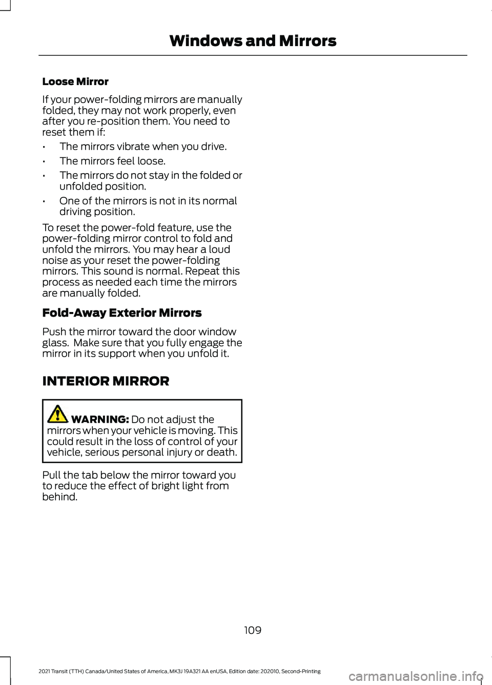 FORD TRANSIT 2021 Owners Manual Loose Mirror
If your power-folding mirrors are manually
folded, they may not work properly, even
after you re-position them. You need to
reset them if:
•
The mirrors vibrate when you drive.
• The 
