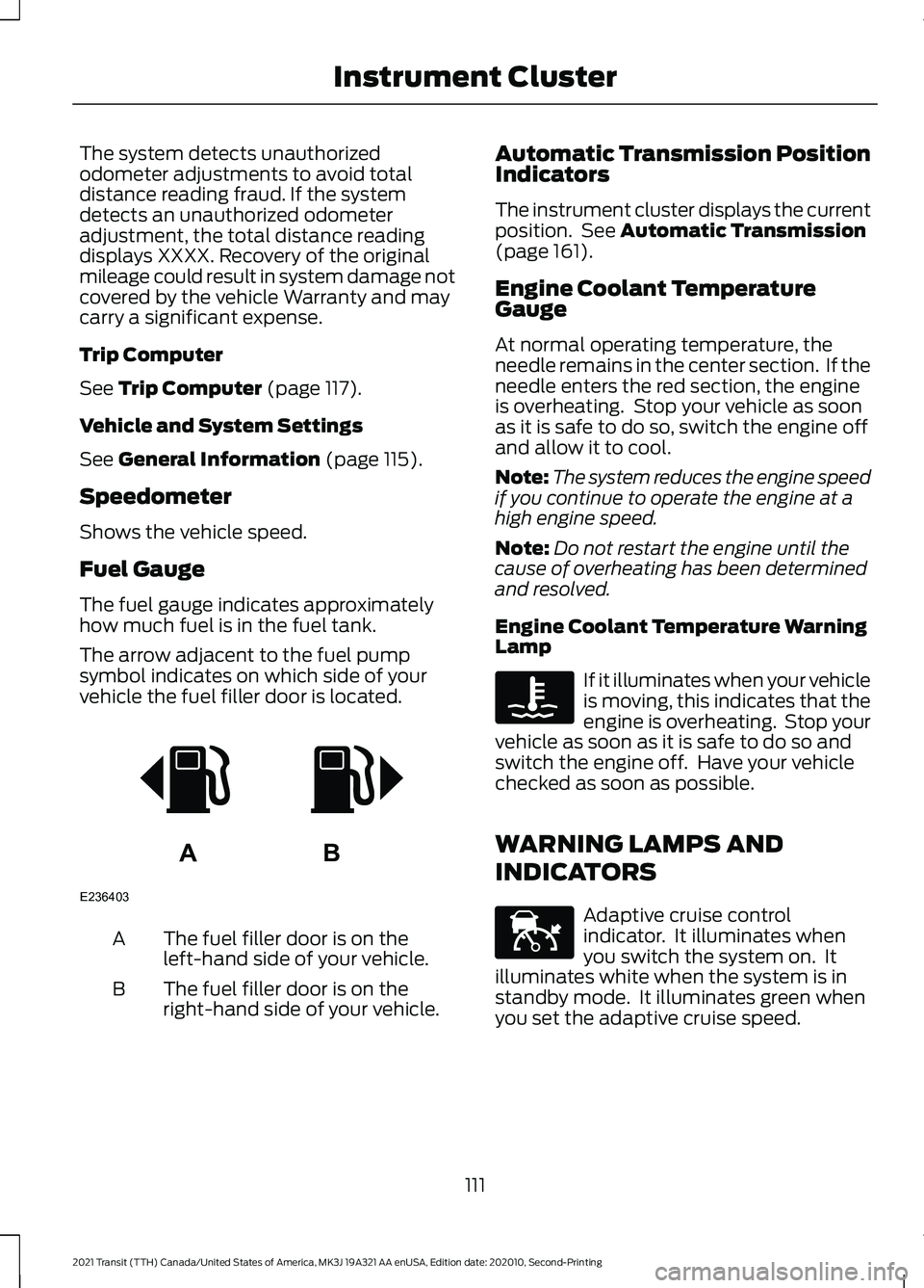 FORD TRANSIT 2021  Owners Manual The system detects unauthorized
odometer adjustments to avoid total
distance reading fraud. If the system
detects an unauthorized odometer
adjustment, the total distance reading
displays XXXX. Recover