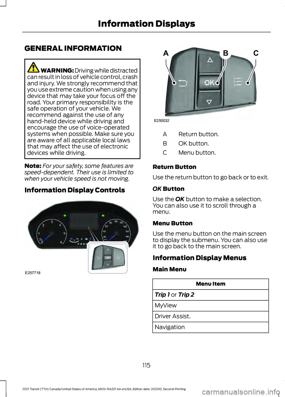FORD TRANSIT 2021 Workshop Manual GENERAL INFORMATION
WARNING: Driving while distracted
can result in loss of vehicle control, crash
and injury. We strongly recommend that
you use extreme caution when using any
device that may take yo FORD TRANSIT 2021 Workshop Manual GENERAL INFORMATION
WARNING: Driving while distracted
can result in loss of vehicle control, crash
and injury. We strongly recommend that
you use extreme caution when using any
device that may take yo