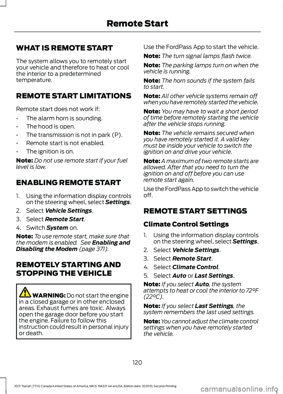 FORD TRANSIT 2021 Workshop Manual WHAT IS REMOTE START
The system allows you to remotely start
your vehicle and therefore to heat or cool
the interior to a predetermined
temperature.
REMOTE START LIMITATIONS
Remote start does not work FORD TRANSIT 2021 Workshop Manual WHAT IS REMOTE START
The system allows you to remotely start
your vehicle and therefore to heat or cool
the interior to a predetermined
temperature.
REMOTE START LIMITATIONS
Remote start does not work