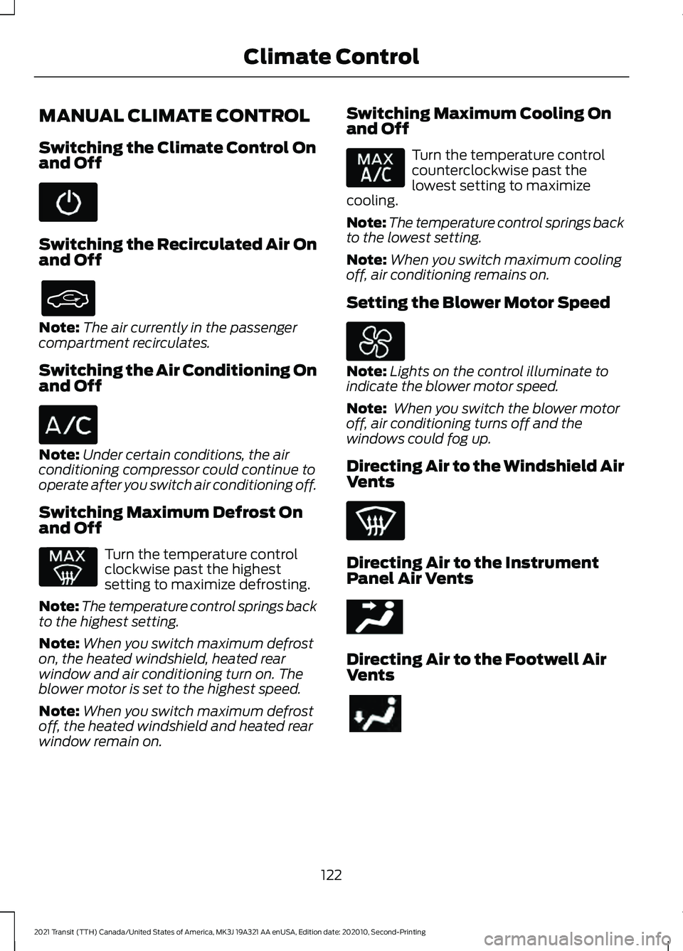 FORD TRANSIT 2021 Workshop Manual MANUAL CLIMATE CONTROL
Switching the Climate Control On
and Off
Switching the Recirculated Air On
and Off
Note:
The air currently in the passenger
compartment recirculates.
Switching the Air Condition FORD TRANSIT 2021 Workshop Manual MANUAL CLIMATE CONTROL
Switching the Climate Control On
and Off
Switching the Recirculated Air On
and Off
Note:
The air currently in the passenger
compartment recirculates.
Switching the Air Condition