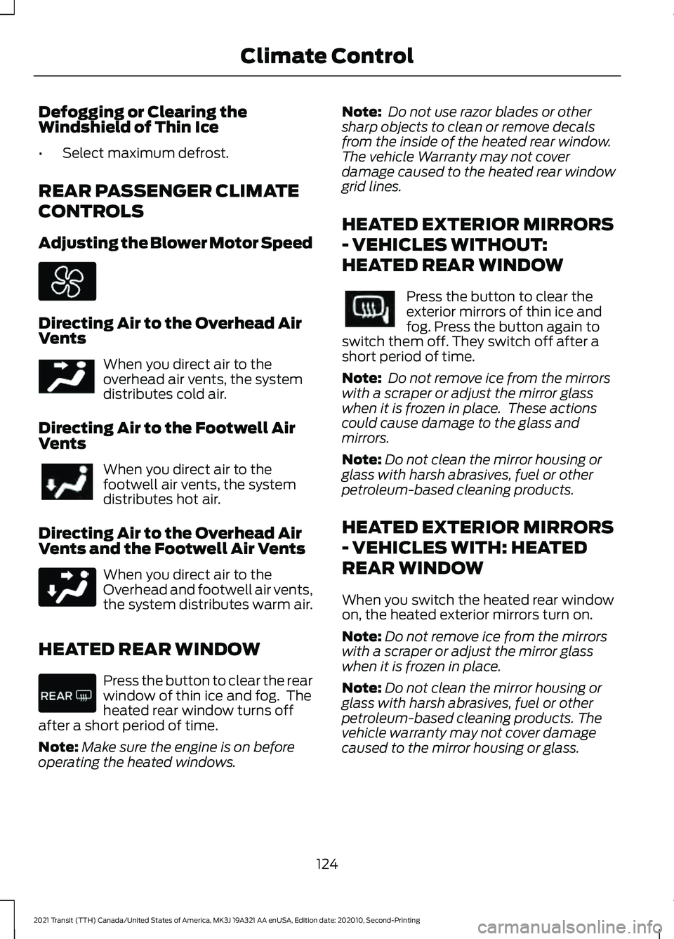 FORD TRANSIT 2021 Workshop Manual Defogging or Clearing the
Windshield of Thin Ice
•
Select maximum defrost.
REAR PASSENGER CLIMATE
CONTROLS
Adjusting the Blower Motor Speed Directing Air to the Overhead Air
Vents
When you direct ai FORD TRANSIT 2021 Workshop Manual Defogging or Clearing the
Windshield of Thin Ice
•
Select maximum defrost.
REAR PASSENGER CLIMATE
CONTROLS
Adjusting the Blower Motor Speed Directing Air to the Overhead Air
Vents
When you direct ai