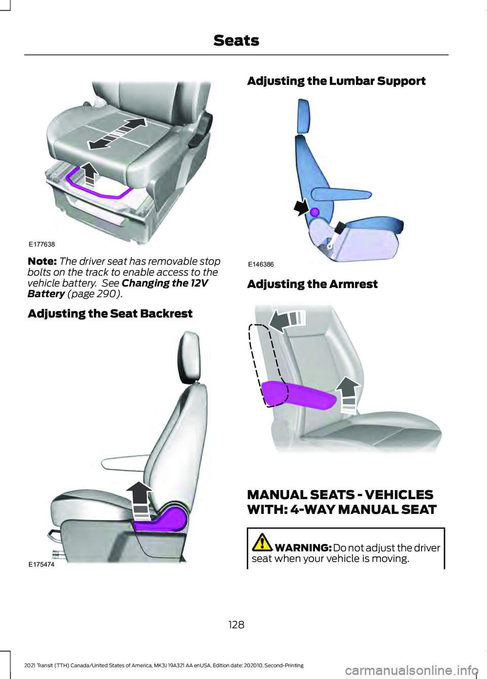 FORD TRANSIT 2021 Owners Manual Note:
The driver seat has removable stop
bolts on the track to enable access to the
vehicle battery. See Changing the 12V
Battery (page 290).
Adjusting the Seat Backrest Adjusting the Lumbar Support
FORD TRANSIT 2021 Owners Manual Note:
The driver seat has removable stop
bolts on the track to enable access to the
vehicle battery. See Changing the 12V
Battery (page 290).
Adjusting the Seat Backrest Adjusting the Lumbar Support