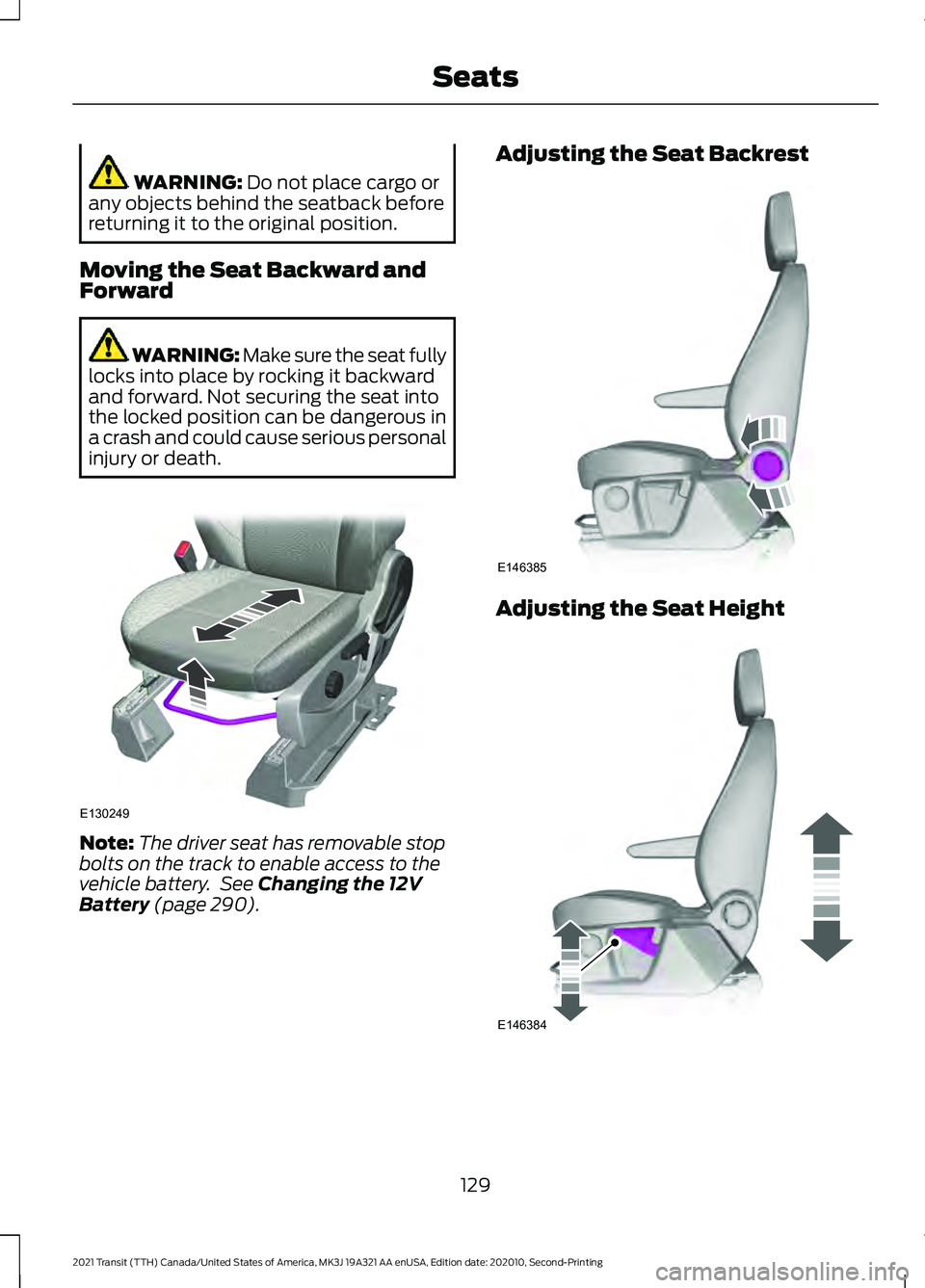 FORD TRANSIT 2021 Owners Manual WARNING: Do not place cargo or
any objects behind the seatback before
returning it to the original position.
Moving the Seat Backward and
Forward WARNING: Make sure the seat fully
locks into place by FORD TRANSIT 2021 Owners Manual WARNING: Do not place cargo or
any objects behind the seatback before
returning it to the original position.
Moving the Seat Backward and
Forward WARNING: Make sure the seat fully
locks into place by