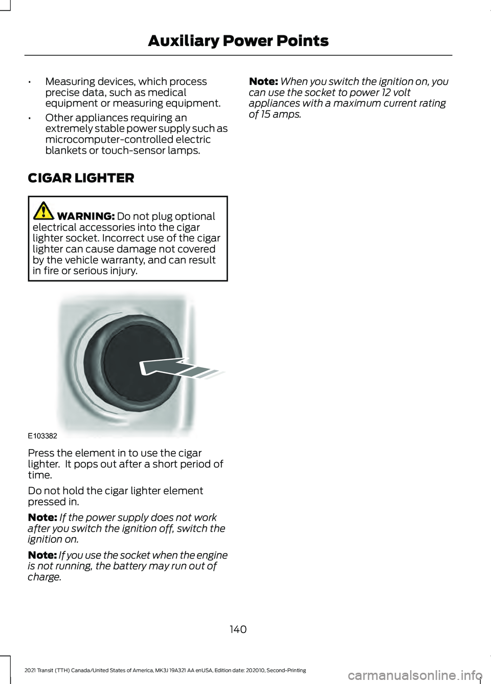 FORD TRANSIT 2021 Repair Manual •
Measuring devices, which process
precise data, such as medical
equipment or measuring equipment.
• Other appliances requiring an
extremely stable power supply such as
microcomputer-controlled el FORD TRANSIT 2021 Repair Manual •
Measuring devices, which process
precise data, such as medical
equipment or measuring equipment.
• Other appliances requiring an
extremely stable power supply such as
microcomputer-controlled el