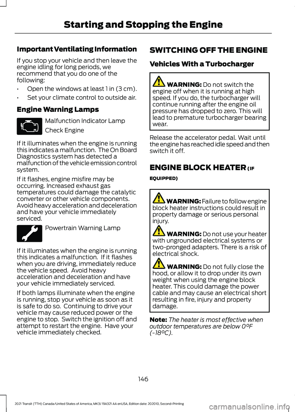 FORD TRANSIT 2021 Repair Manual Important Ventilating Information
If you stop your vehicle and then leave the
engine idling for long periods, we
recommend that you do one of the
following:
•
Open the windows at least 1 in (3 cm).
FORD TRANSIT 2021 Repair Manual Important Ventilating Information
If you stop your vehicle and then leave the
engine idling for long periods, we
recommend that you do one of the
following:
•
Open the windows at least 1 in (3 cm).
