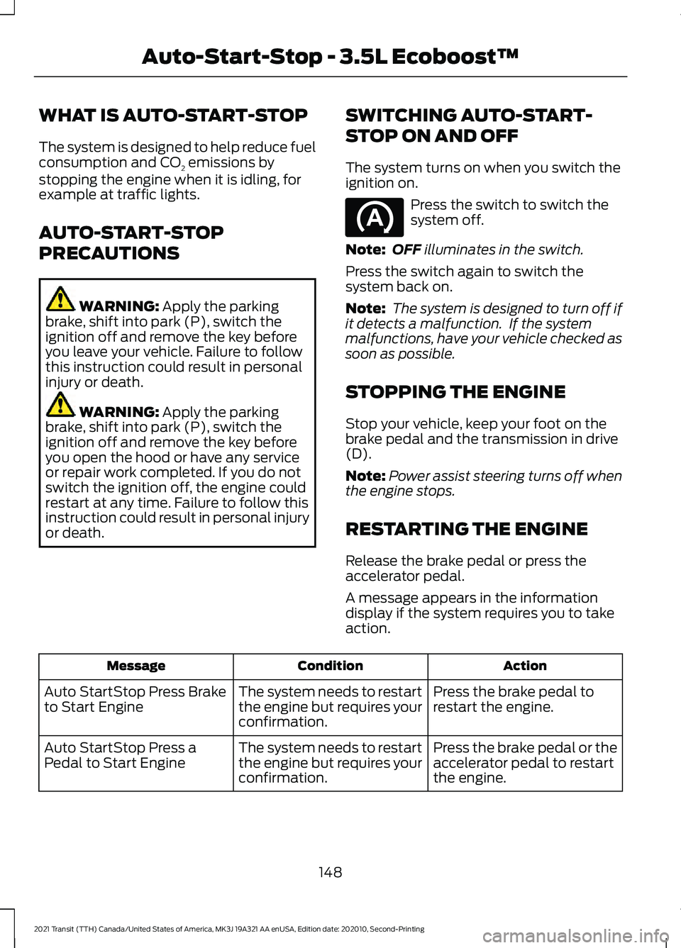 FORD TRANSIT 2021 User Guide WHAT IS AUTO-START-STOP
The system is designed to help reduce fuel
consumption and CO
2 emissions by
stopping the engine when it is idling, for
example at traffic lights.
AUTO-START-STOP
PRECAUTIONS W FORD TRANSIT 2021 User Guide WHAT IS AUTO-START-STOP
The system is designed to help reduce fuel
consumption and CO
2 emissions by
stopping the engine when it is idling, for
example at traffic lights.
AUTO-START-STOP
PRECAUTIONS W
