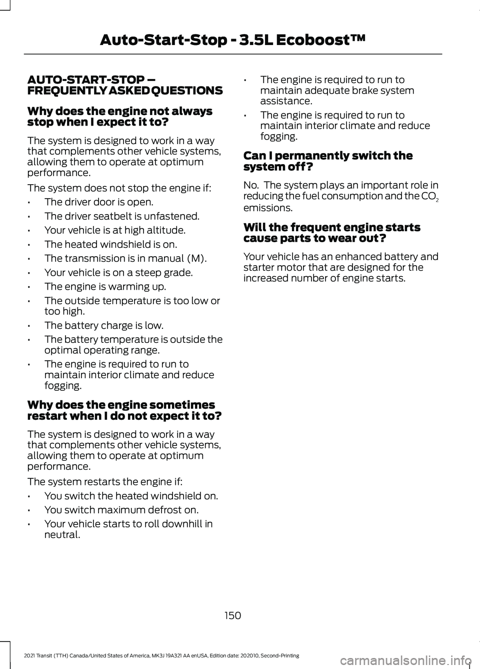 FORD TRANSIT 2021 User Guide AUTO-START-STOP –
FREQUENTLY ASKED QUESTIONS
Why does the engine not always
stop when I expect it to?
The system is designed to work in a way
that complements other vehicle systems,
allowing them to FORD TRANSIT 2021 User Guide AUTO-START-STOP –
FREQUENTLY ASKED QUESTIONS
Why does the engine not always
stop when I expect it to?
The system is designed to work in a way
that complements other vehicle systems,
allowing them to