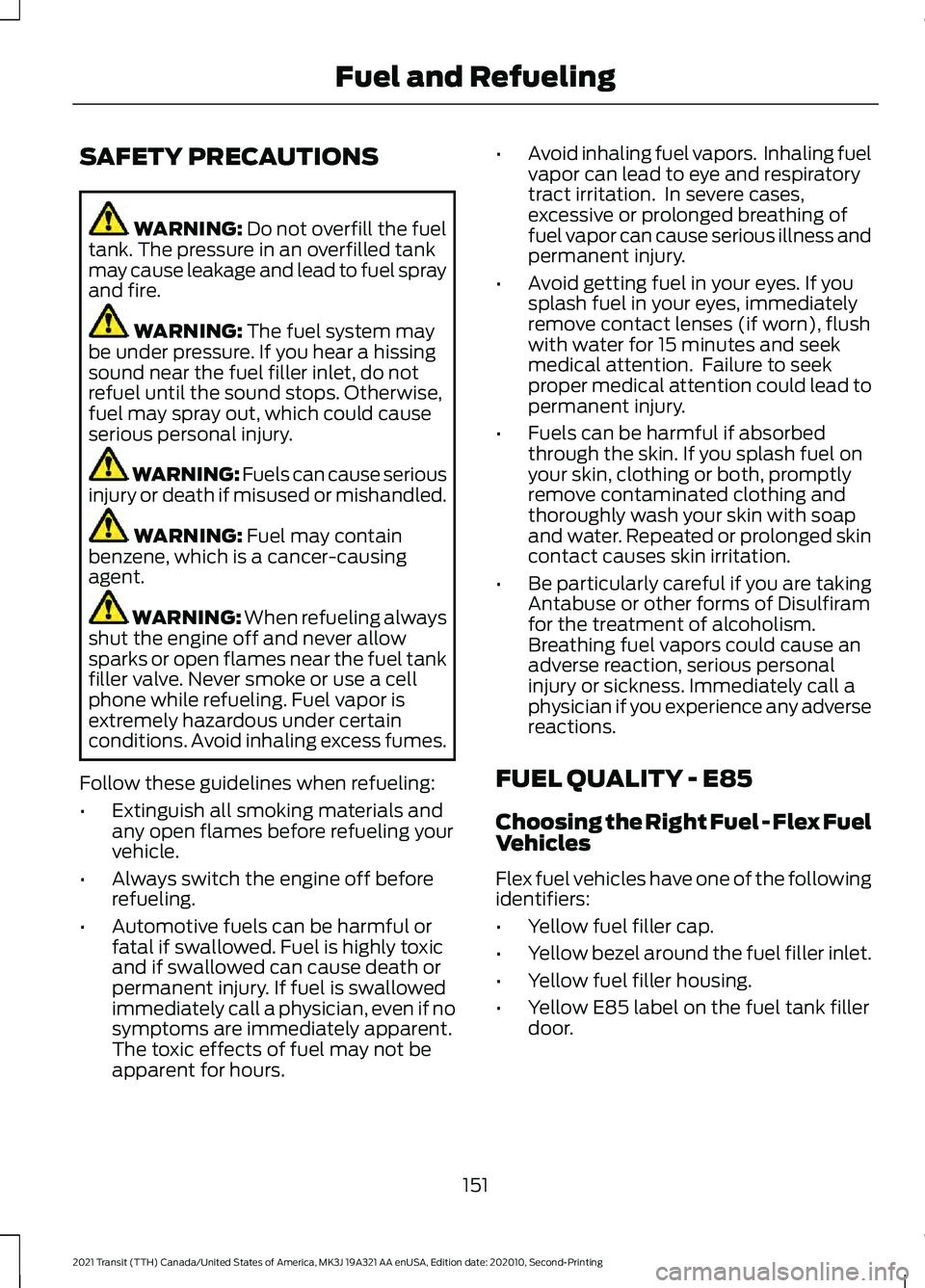FORD TRANSIT 2021  Owners Manual SAFETY PRECAUTIONS
WARNING: Do not overfill the fuel
tank. The pressure in an overfilled tank
may cause leakage and lead to fuel spray
and fire. WARNING: 
The fuel system may
be under pressure. If you