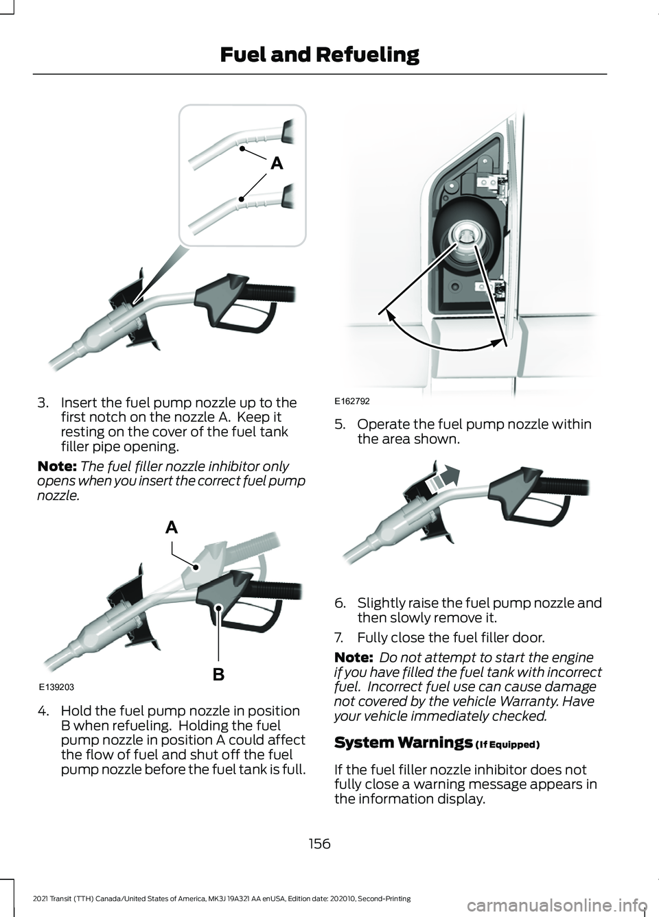 FORD TRANSIT 2021  Owners Manual 3. Insert the fuel pump nozzle up to the
first notch on the nozzle A.  Keep it
resting on the cover of the fuel tank
filler pipe opening.
Note: The fuel filler nozzle inhibitor only
opens when you ins