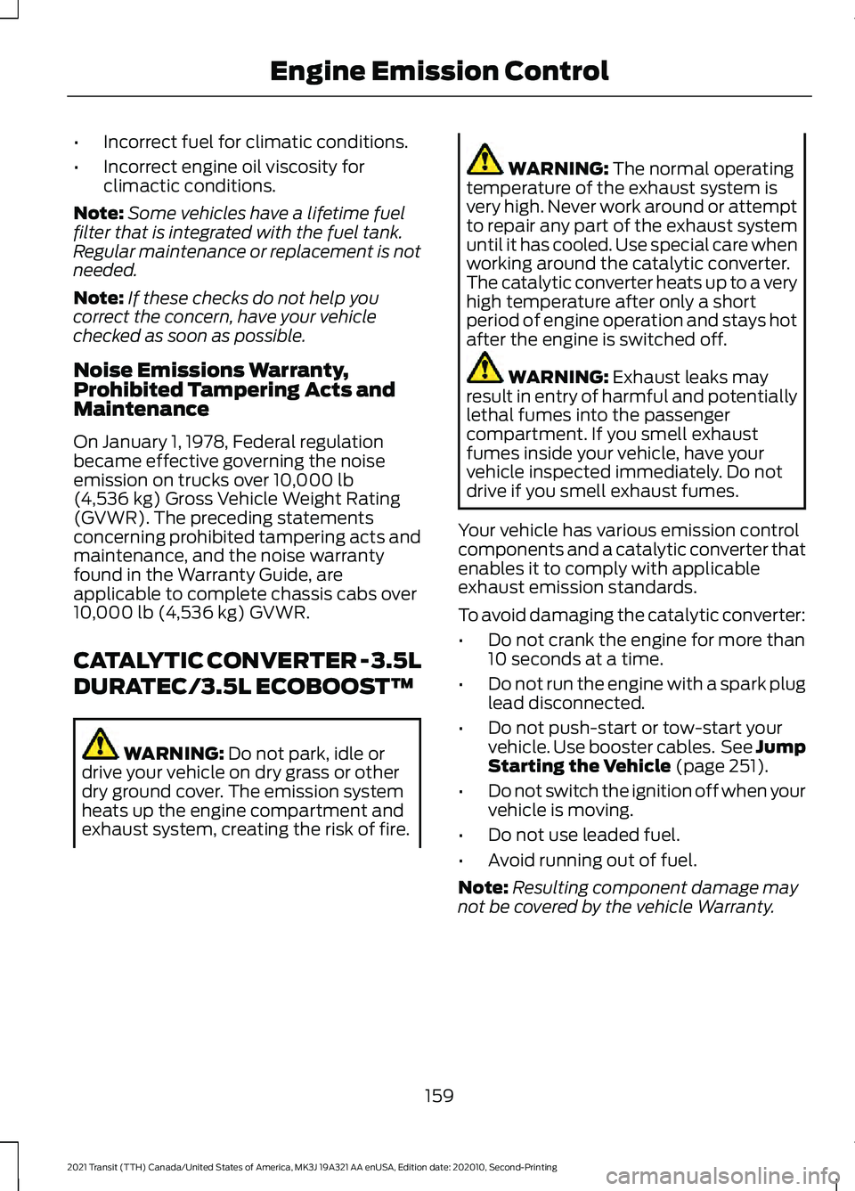 FORD TRANSIT 2021 Repair Manual •
Incorrect fuel for climatic conditions.
• Incorrect engine oil viscosity for
climactic conditions.
Note: Some vehicles have a lifetime fuel
filter that is integrated with the fuel tank.
Regular FORD TRANSIT 2021 Repair Manual •
Incorrect fuel for climatic conditions.
• Incorrect engine oil viscosity for
climactic conditions.
Note: Some vehicles have a lifetime fuel
filter that is integrated with the fuel tank.
Regular