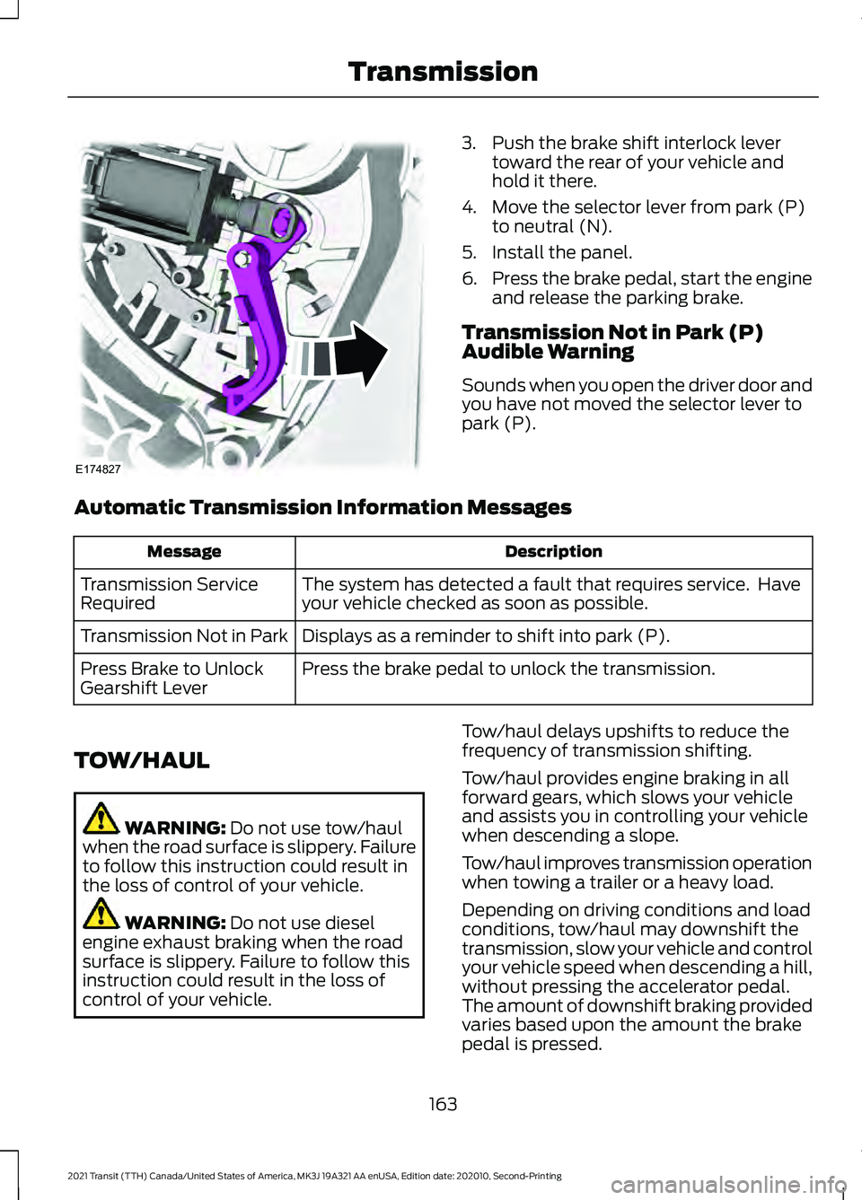 FORD TRANSIT 2021  Owners Manual 3. Push the brake shift interlock lever
toward the rear of your vehicle and
hold it there.
4. Move the selector lever from park (P) to neutral (N).
5. Install the panel.
6. Press the brake pedal, star