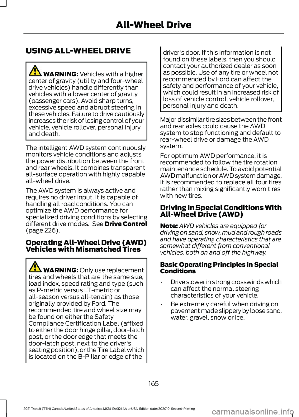 FORD TRANSIT 2021  Owners Manual USING ALL-WHEEL DRIVE
WARNING: Vehicles with a higher
center of gravity (utility and four-wheel
drive vehicles) handle differently than
vehicles with a lower center of gravity
(passenger cars). Avoid 