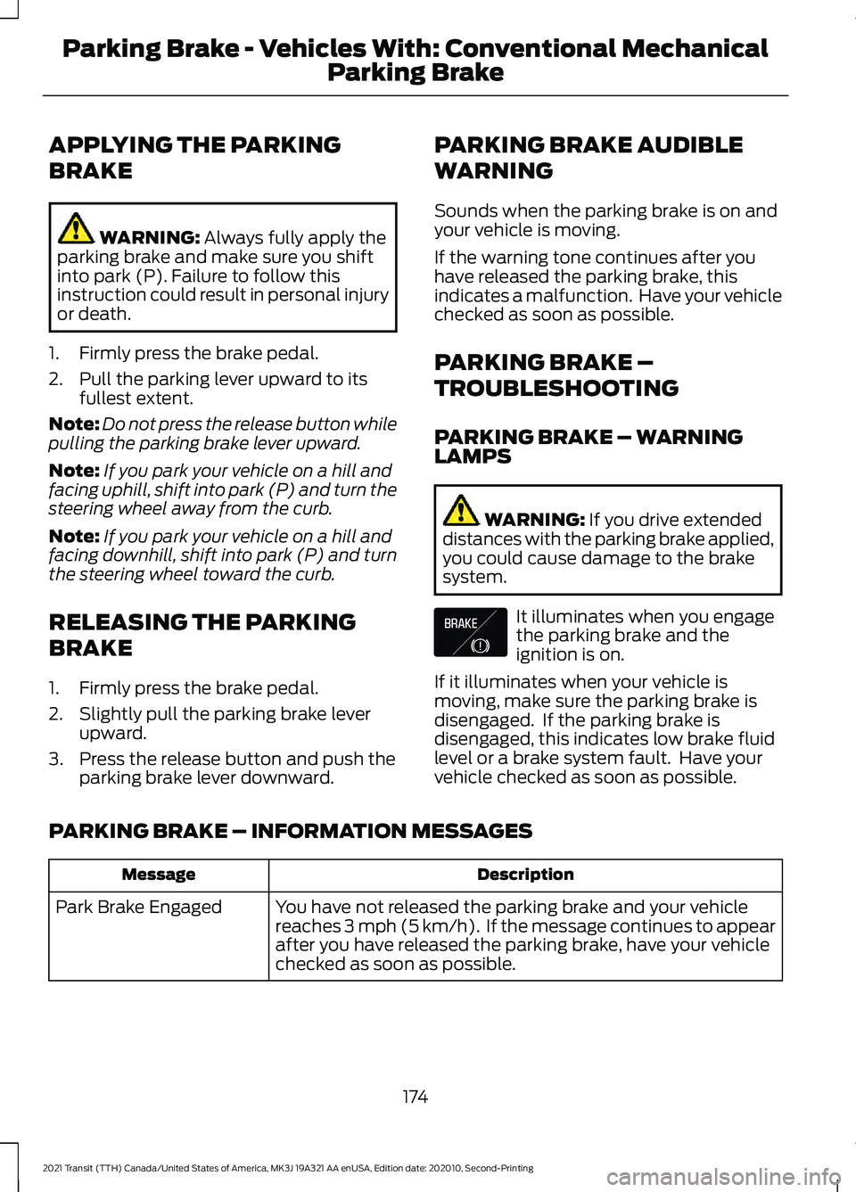 FORD TRANSIT 2021 Owners Guide APPLYING THE PARKING
BRAKE
WARNING: Always fully apply the
parking brake and make sure you shift
into park (P). Failure to follow this
instruction could result in personal injury
or death.
1. Firmly p FORD TRANSIT 2021 Owners Guide APPLYING THE PARKING
BRAKE
WARNING: Always fully apply the
parking brake and make sure you shift
into park (P). Failure to follow this
instruction could result in personal injury
or death.
1. Firmly p