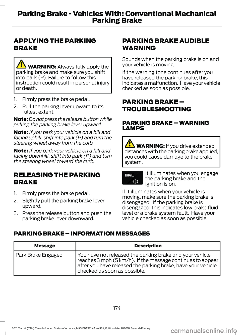 FORD TRANSIT 2021  Owners Manual APPLYING THE PARKING
BRAKE
WARNING: Always fully apply the
parking brake and make sure you shift
into park (P). Failure to follow this
instruction could result in personal injury
or death.
1. Firmly p