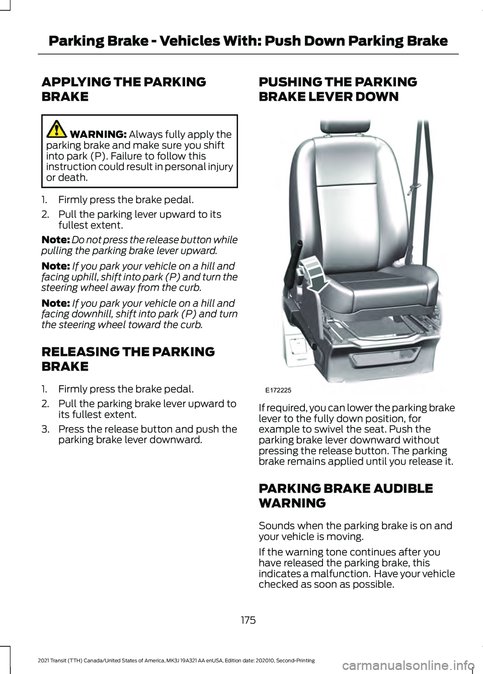 FORD TRANSIT 2021 Owners Guide APPLYING THE PARKING
BRAKE
WARNING: Always fully apply the
parking brake and make sure you shift
into park (P). Failure to follow this
instruction could result in personal injury
or death.
1. Firmly p FORD TRANSIT 2021 Owners Guide APPLYING THE PARKING
BRAKE
WARNING: Always fully apply the
parking brake and make sure you shift
into park (P). Failure to follow this
instruction could result in personal injury
or death.
1. Firmly p