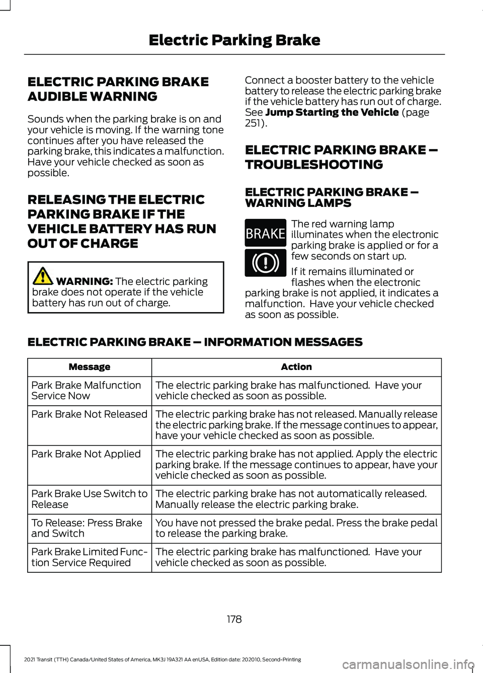 FORD TRANSIT 2021  Owners Manual ELECTRIC PARKING BRAKE
AUDIBLE WARNING
Sounds when the parking brake is on and
your vehicle is moving. If the warning tone
continues after you have released the
parking brake, this indicates a malfunc