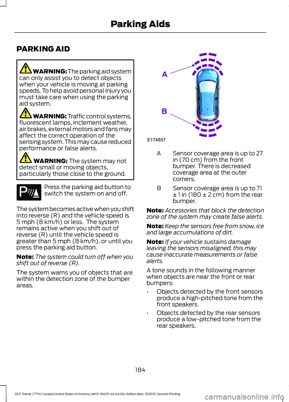 FORD TRANSIT 2021 Manual Online PARKING AID
WARNING: The parking aid system
can only assist you to detect objects
when your vehicle is moving at parking
speeds. To help avoid personal injury you
must take care when using the parking FORD TRANSIT 2021 Manual Online PARKING AID
WARNING: The parking aid system
can only assist you to detect objects
when your vehicle is moving at parking
speeds. To help avoid personal injury you
must take care when using the parking