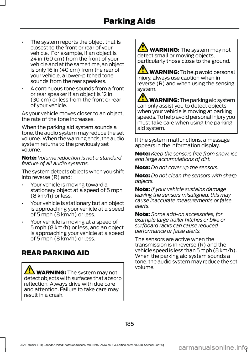FORD TRANSIT 2021 User Guide •
The system reports the object that is
closest to the front or rear of your
vehicle. For example, if an object is
24 in (60 cm) from the front of your
vehicle and at the same time, an object
is on FORD TRANSIT 2021 User Guide •
The system reports the object that is
closest to the front or rear of your
vehicle. For example, if an object is
24 in (60 cm) from the front of your
vehicle and at the same time, an object
is on