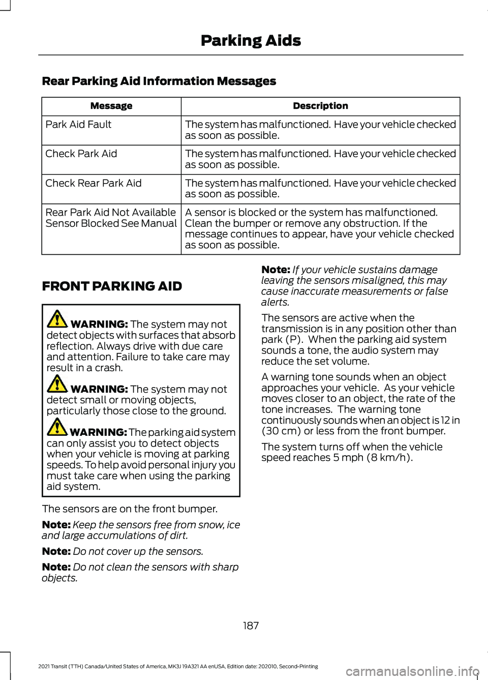 FORD TRANSIT 2021 User Guide Rear Parking Aid Information Messages
Description
Message
The system has malfunctioned. Have your vehicle checked
as soon as possible.
Park Aid Fault
The system has malfunctioned. Have your vehicle FORD TRANSIT 2021 User Guide Rear Parking Aid Information Messages
Description
Message
The system has malfunctioned. Have your vehicle checked
as soon as possible.
Park Aid Fault
The system has malfunctioned. Have your vehicle