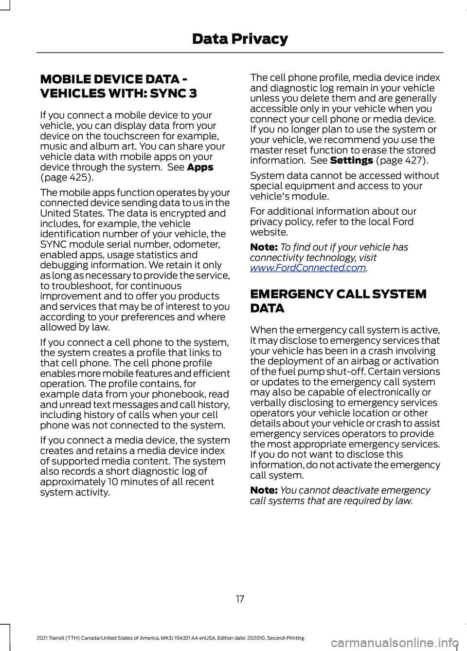 FORD TRANSIT 2021 Owners Manual MOBILE DEVICE DATA -
VEHICLES WITH: SYNC 3
If you connect a mobile device to your
vehicle, you can display data from your
device on the touchscreen for example,
music and album art. You can share your FORD TRANSIT 2021 Owners Manual MOBILE DEVICE DATA -
VEHICLES WITH: SYNC 3
If you connect a mobile device to your
vehicle, you can display data from your
device on the touchscreen for example,
music and album art. You can share your