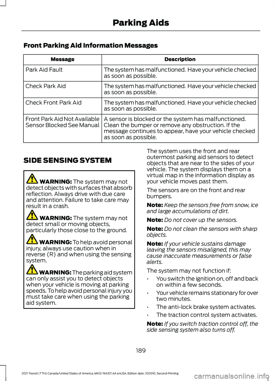 FORD TRANSIT 2021 Manual Online Front Parking Aid Information Messages
Description
Message
The system has malfunctioned. Have your vehicle checked
as soon as possible.
Park Aid Fault
The system has malfunctioned. Have your vehicle FORD TRANSIT 2021 Manual Online Front Parking Aid Information Messages
Description
Message
The system has malfunctioned. Have your vehicle checked
as soon as possible.
Park Aid Fault
The system has malfunctioned. Have your vehicle