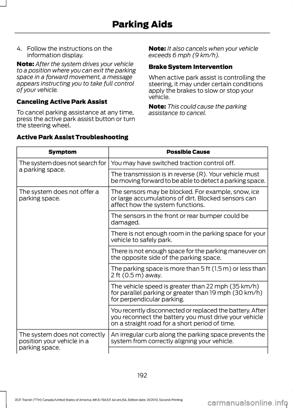 FORD TRANSIT 2021 Manual Online 4. Follow the instructions on the
information display.
Note: After the system drives your vehicle
to a position where you can exit the parking
space in a forward movement, a message
appears instructin FORD TRANSIT 2021 Manual Online 4. Follow the instructions on the
information display.
Note: After the system drives your vehicle
to a position where you can exit the parking
space in a forward movement, a message
appears instructin