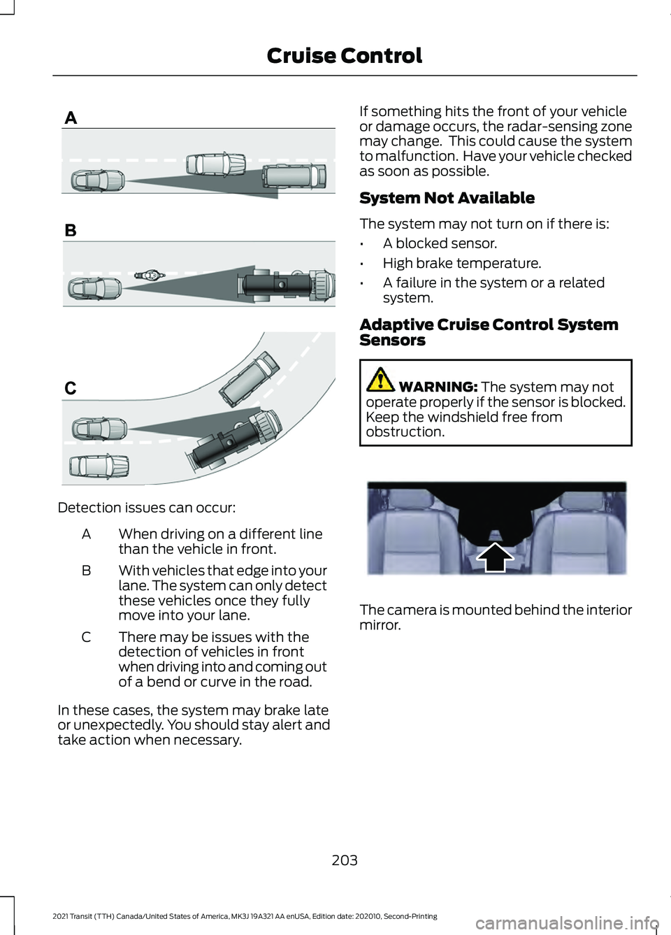 FORD TRANSIT 2021 Owners Manual Detection issues can occur:
When driving on a different line
than the vehicle in front.
A
With vehicles that edge into your
lane. The system can only detect
these vehicles once they fully
move into yo FORD TRANSIT 2021 Owners Manual Detection issues can occur:
When driving on a different line
than the vehicle in front.
A
With vehicles that edge into your
lane. The system can only detect
these vehicles once they fully
move into yo