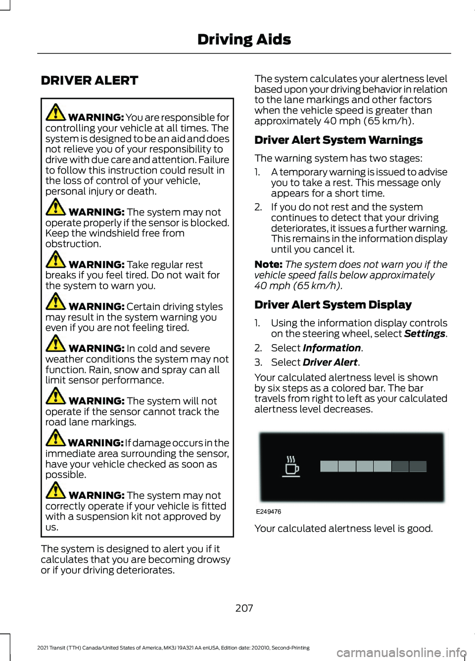 FORD TRANSIT 2021 Owners Manual DRIVER ALERT
WARNING: You are responsible for
controlling your vehicle at all times. The
system is designed to be an aid and does
not relieve you of your responsibility to
drive with due care and atte FORD TRANSIT 2021 Owners Manual DRIVER ALERT
WARNING: You are responsible for
controlling your vehicle at all times. The
system is designed to be an aid and does
not relieve you of your responsibility to
drive with due care and atte
