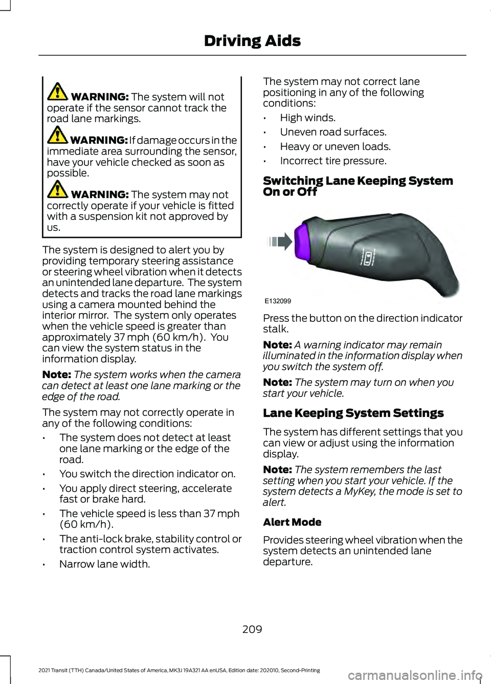 FORD TRANSIT 2021 Owners Manual WARNING: The system will not
operate if the sensor cannot track the
road lane markings. WARNING:
If damage occurs in the
immediate area surrounding the sensor,
have your vehicle checked as soon as
po FORD TRANSIT 2021 Owners Manual WARNING: The system will not
operate if the sensor cannot track the
road lane markings. WARNING:
If damage occurs in the
immediate area surrounding the sensor,
have your vehicle checked as soon as
po
