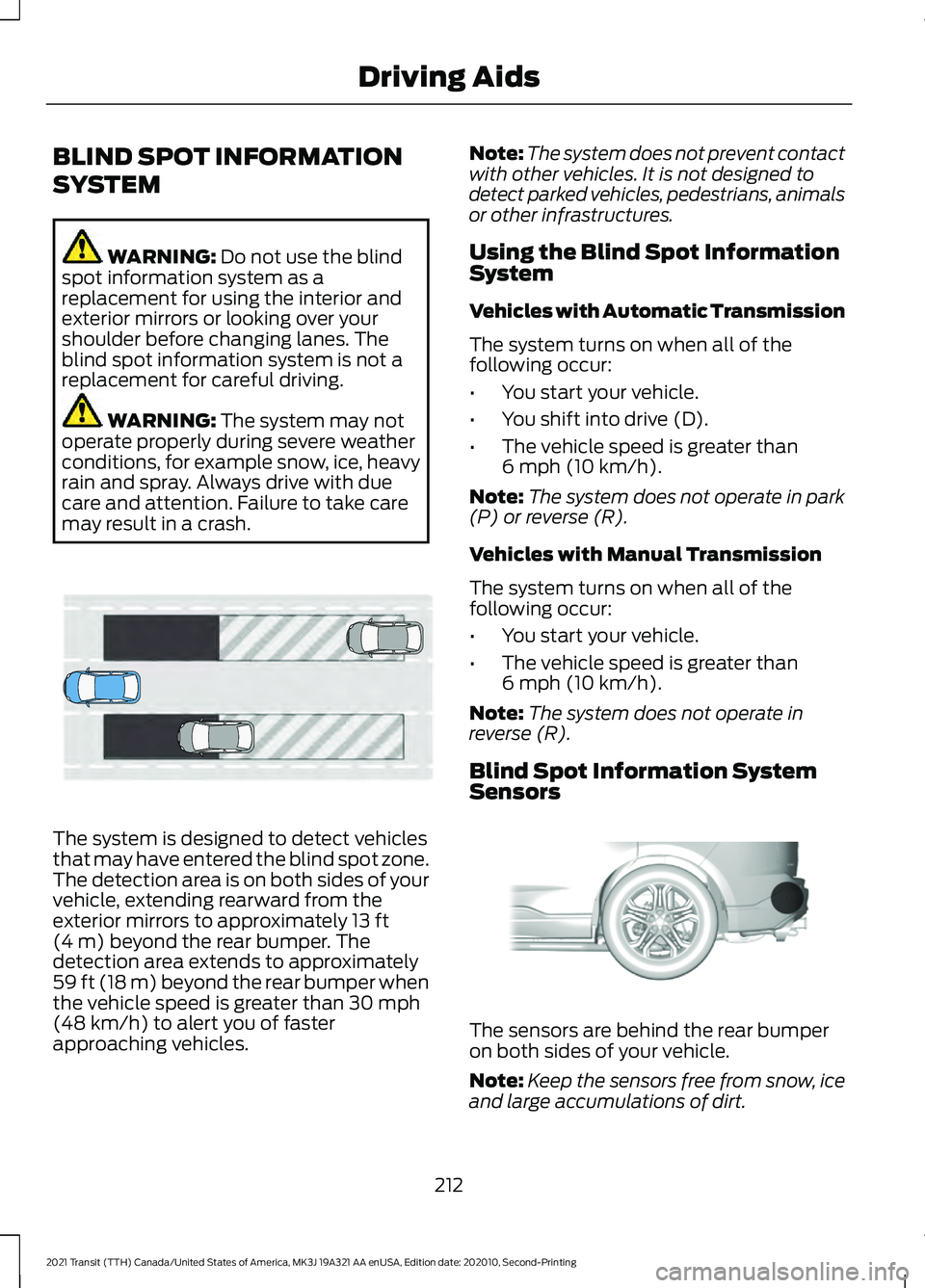 FORD TRANSIT 2021 Owners Guide BLIND SPOT INFORMATION
SYSTEM
WARNING: Do not use the blind
spot information system as a
replacement for using the interior and
exterior mirrors or looking over your
shoulder before changing lanes. Th FORD TRANSIT 2021 Owners Guide BLIND SPOT INFORMATION
SYSTEM
WARNING: Do not use the blind
spot information system as a
replacement for using the interior and
exterior mirrors or looking over your
shoulder before changing lanes. Th