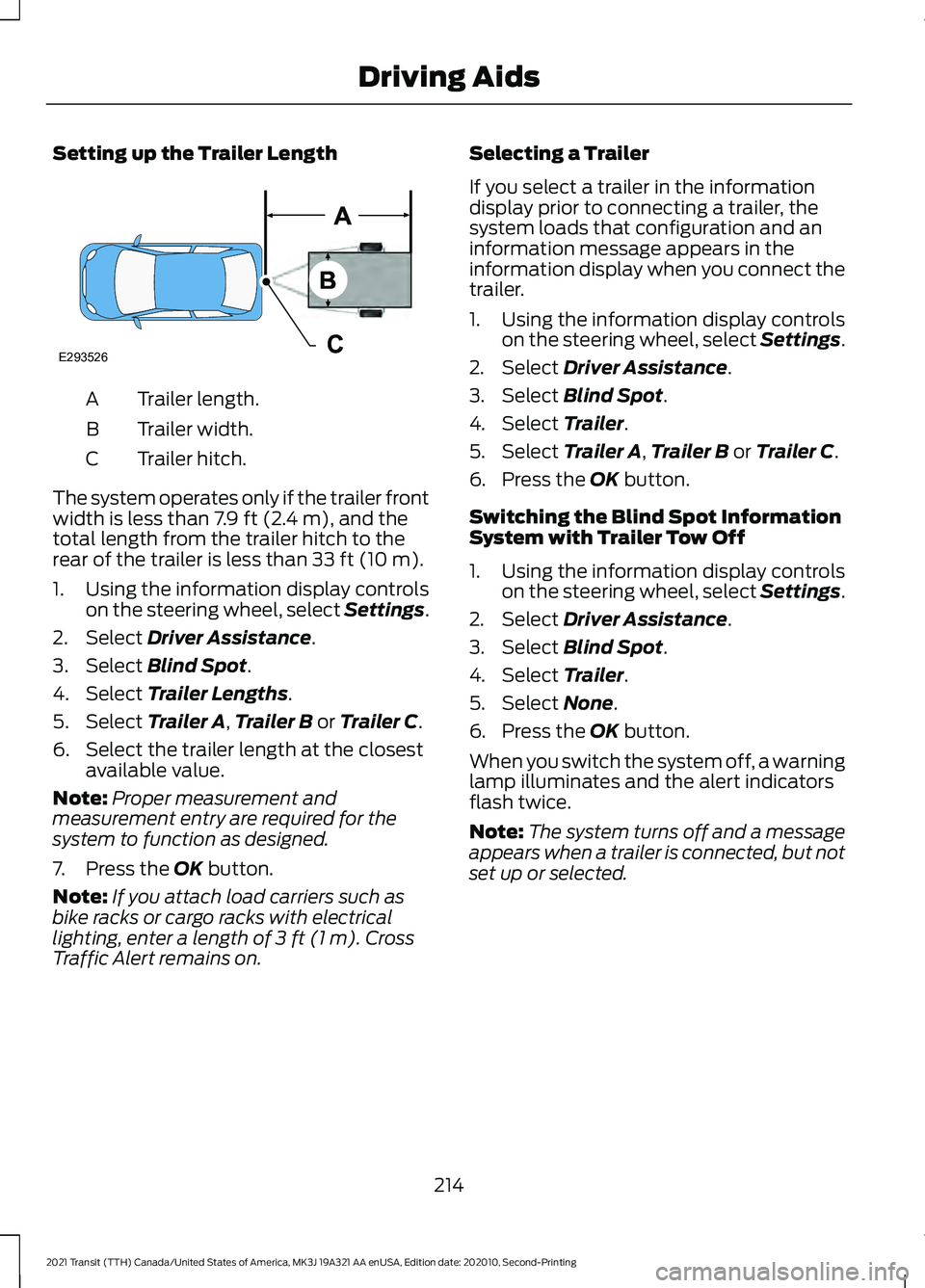 FORD TRANSIT 2021 Owners Manual Setting up the Trailer Length
Trailer length.
A
Trailer width.
B
Trailer hitch.
C
The system operates only if the trailer front
width is less than 7.9 ft (2.4 m), and the
total length from the trailer FORD TRANSIT 2021 Owners Manual Setting up the Trailer Length
Trailer length.
A
Trailer width.
B
Trailer hitch.
C
The system operates only if the trailer front
width is less than 7.9 ft (2.4 m), and the
total length from the trailer