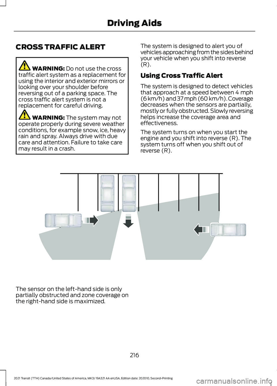 FORD TRANSIT 2021 Owners Guide CROSS TRAFFIC ALERT
WARNING: Do not use the cross
traffic alert system as a replacement for
using the interior and exterior mirrors or
looking over your shoulder before
reversing out of a parking spac FORD TRANSIT 2021 Owners Guide CROSS TRAFFIC ALERT
WARNING: Do not use the cross
traffic alert system as a replacement for
using the interior and exterior mirrors or
looking over your shoulder before
reversing out of a parking spac