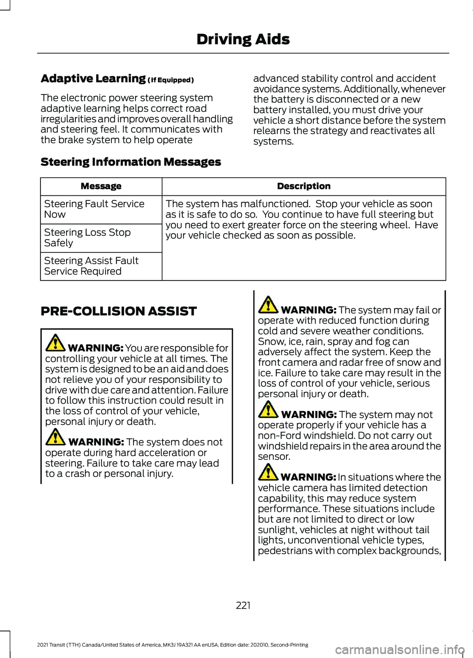 FORD TRANSIT 2021 Owners Manual Adaptive Learning (If Equipped)
The electronic power steering system
adaptive learning helps correct road
irregularities and improves overall handling
and steering feel. It communicates with
the brake FORD TRANSIT 2021 Owners Manual Adaptive Learning (If Equipped)
The electronic power steering system
adaptive learning helps correct road
irregularities and improves overall handling
and steering feel. It communicates with
the brake