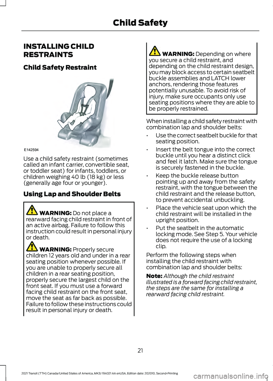 FORD TRANSIT 2021  Owners Manual INSTALLING CHILD
RESTRAINTS
Child Safety Restraint
Use a child safety restraint (sometimes
called an infant carrier, convertible seat,
or toddler seat) for infants, toddlers, or
children weighing 40 l