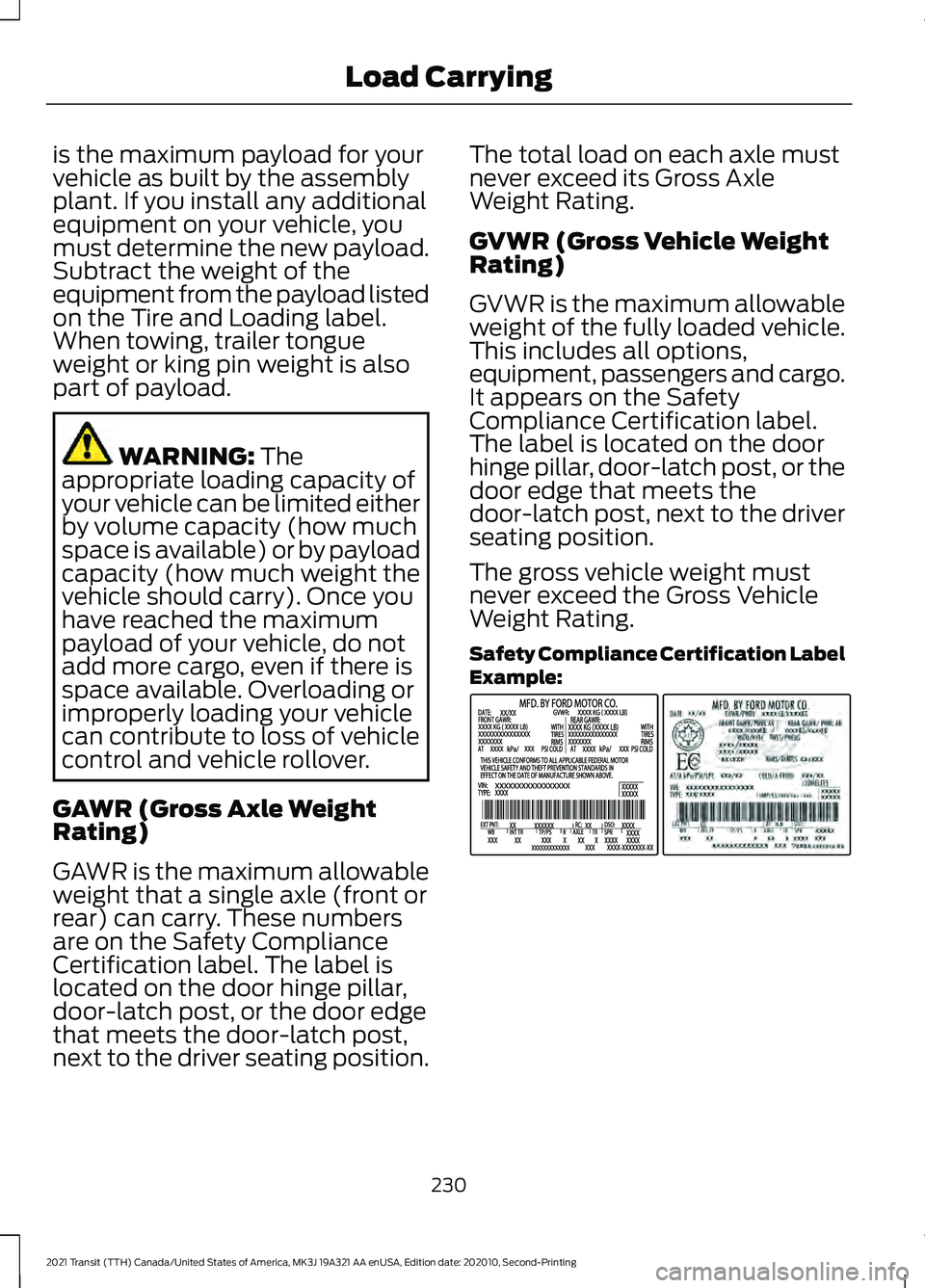 FORD TRANSIT 2021  Owners Manual is the maximum payload for your
vehicle as built by the assembly
plant. If you install any additional
equipment on your vehicle, you
must determine the new payload.
Subtract the weight of the
equipmen