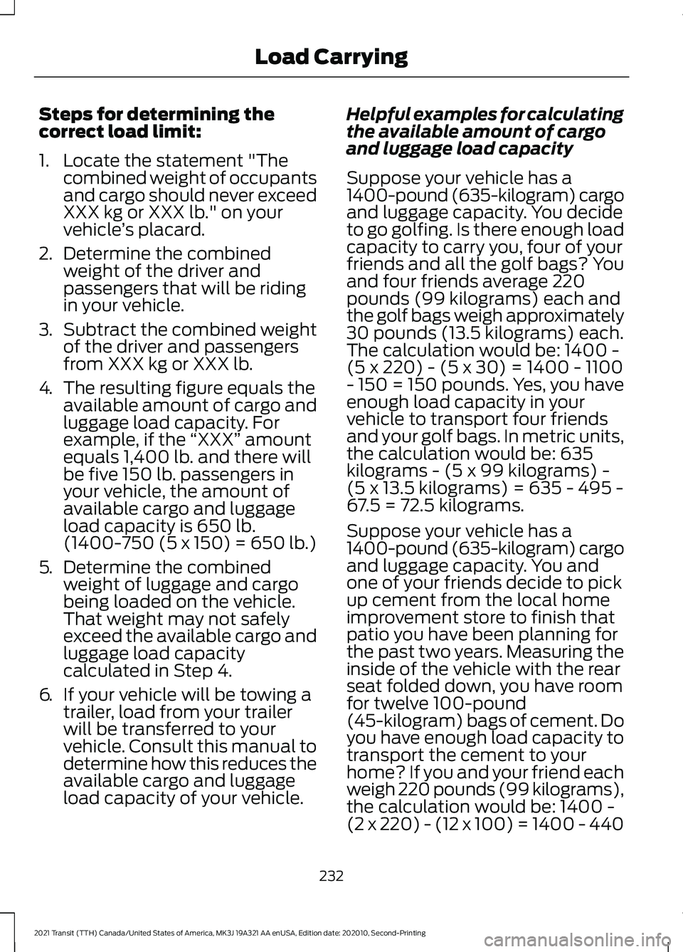 FORD TRANSIT 2021  Owners Manual Steps for determining the
correct load limit:
1. Locate the statement "The
combined weight of occupants
and cargo should never exceed
XXX kg or XXX lb." on your
vehicle ’s placard.
2. Determ