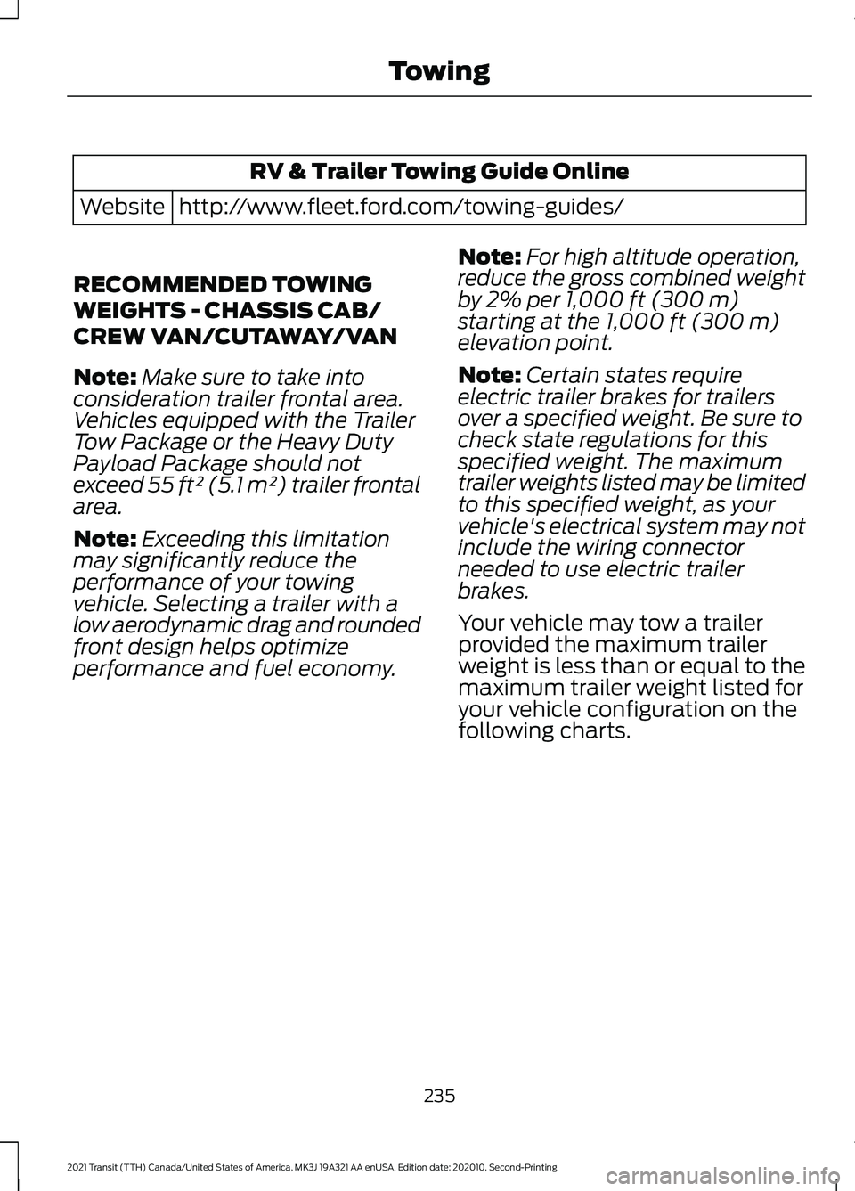 FORD TRANSIT 2021 Workshop Manual RV & Trailer Towing Guide Online
http://www.fleet.ford.com/towing-guides/
Website
RECOMMENDED TOWING
WEIGHTS - CHASSIS CAB/
CREW VAN/CUTAWAY/VAN
Note: Make sure to take into
consideration trailer fron FORD TRANSIT 2021 Workshop Manual RV & Trailer Towing Guide Online
http://www.fleet.ford.com/towing-guides/
Website
RECOMMENDED TOWING
WEIGHTS - CHASSIS CAB/
CREW VAN/CUTAWAY/VAN
Note: Make sure to take into
consideration trailer fron