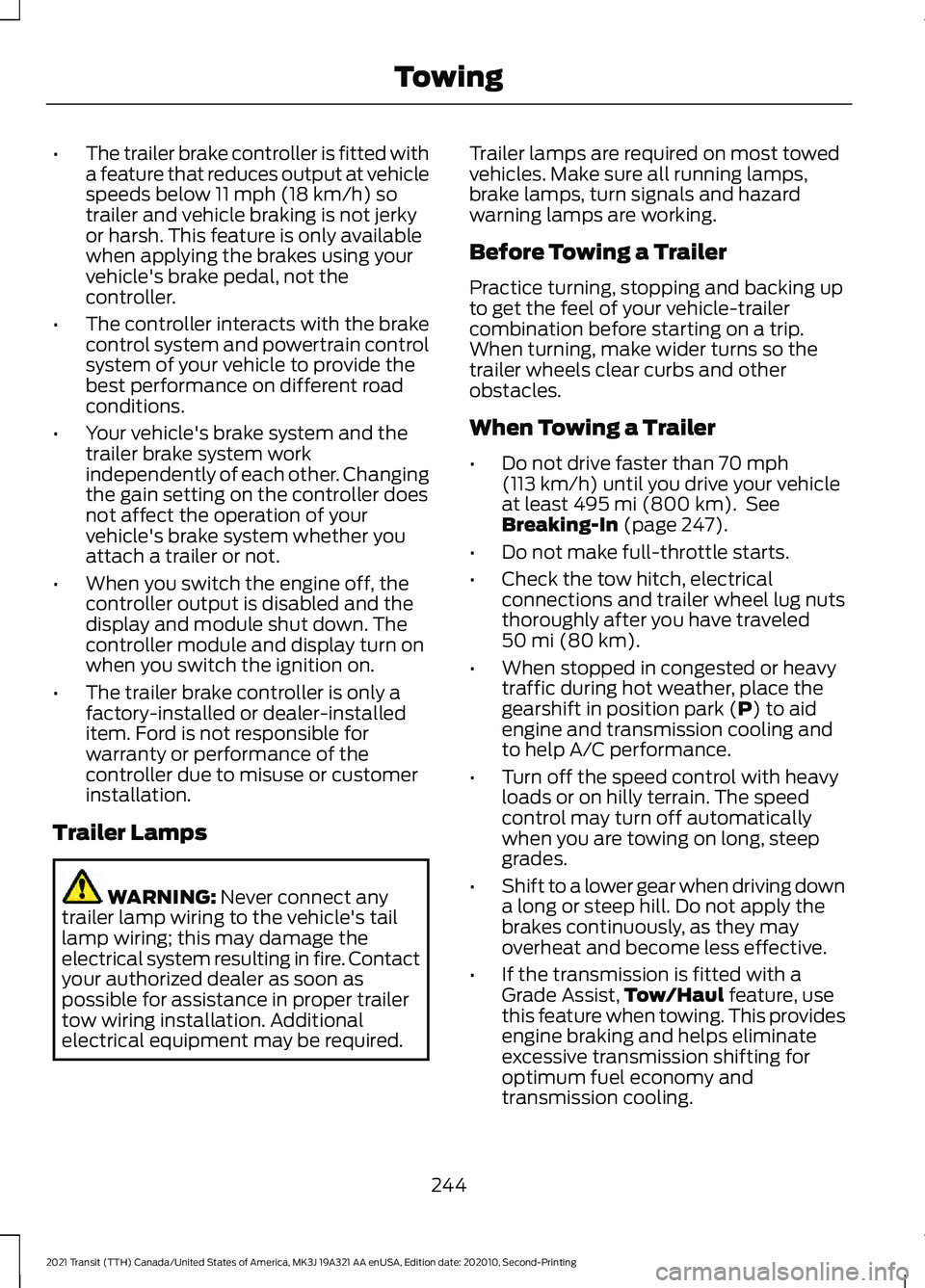 FORD TRANSIT 2021 Owners Manual •
The trailer brake controller is fitted with
a feature that reduces output at vehicle
speeds below 11 mph (18 km/h) so
trailer and vehicle braking is not jerky
or harsh. This feature is only availa FORD TRANSIT 2021 Owners Manual •
The trailer brake controller is fitted with
a feature that reduces output at vehicle
speeds below 11 mph (18 km/h) so
trailer and vehicle braking is not jerky
or harsh. This feature is only availa