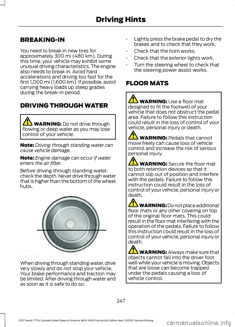 FORD TRANSIT 2021  Owners Manual BREAKING-IN
You need to break in new tires for
approximately 300 mi (480 km). During
this time, your vehicle may exhibit some
unusual driving characteristics. The engine
also needs to break in. Avoid 