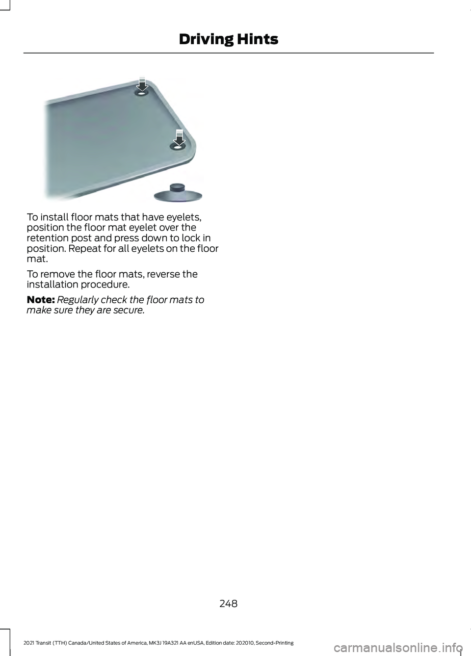 FORD TRANSIT 2021 Owners Manual To install floor mats that have eyelets,
position the floor mat eyelet over the
retention post and press down to lock in
position. Repeat for all eyelets on the floor
mat.
To remove the floor mats, re FORD TRANSIT 2021 Owners Manual To install floor mats that have eyelets,
position the floor mat eyelet over the
retention post and press down to lock in
position. Repeat for all eyelets on the floor
mat.
To remove the floor mats, re