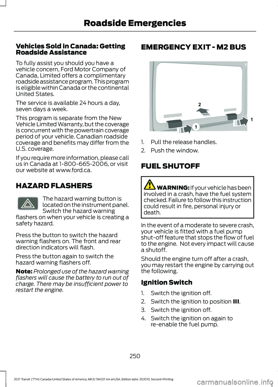 FORD TRANSIT 2021 Owners Manual Vehicles Sold in Canada: Getting
Roadside Assistance
To fully assist you should you have a
vehicle concern, Ford Motor Company of
Canada, Limited offers a complimentary
roadside assistance program. Th FORD TRANSIT 2021 Owners Manual Vehicles Sold in Canada: Getting
Roadside Assistance
To fully assist you should you have a
vehicle concern, Ford Motor Company of
Canada, Limited offers a complimentary
roadside assistance program. Th