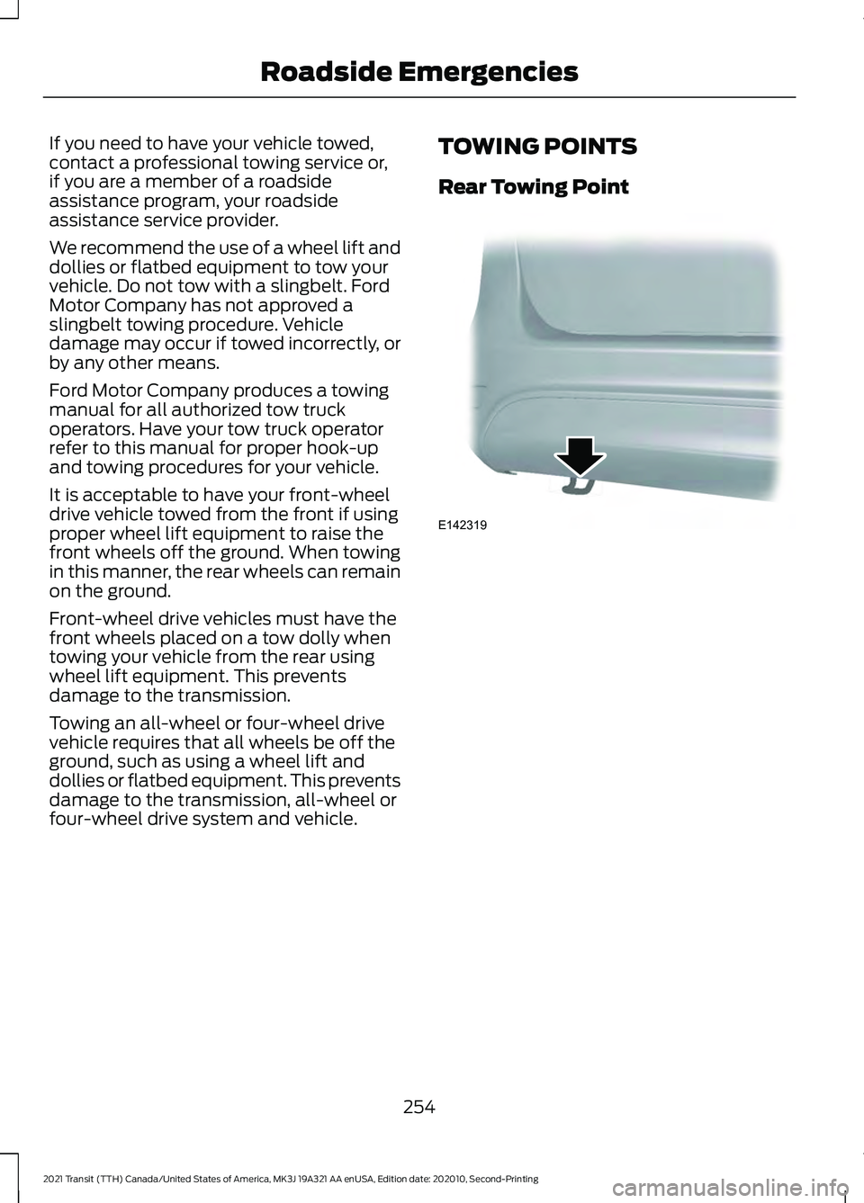 FORD TRANSIT 2021 Repair Manual If you need to have your vehicle towed,
contact a professional towing service or,
if you are a member of a roadside
assistance program, your roadside
assistance service provider.
We recommend the use FORD TRANSIT 2021 Repair Manual If you need to have your vehicle towed,
contact a professional towing service or,
if you are a member of a roadside
assistance program, your roadside
assistance service provider.
We recommend the use