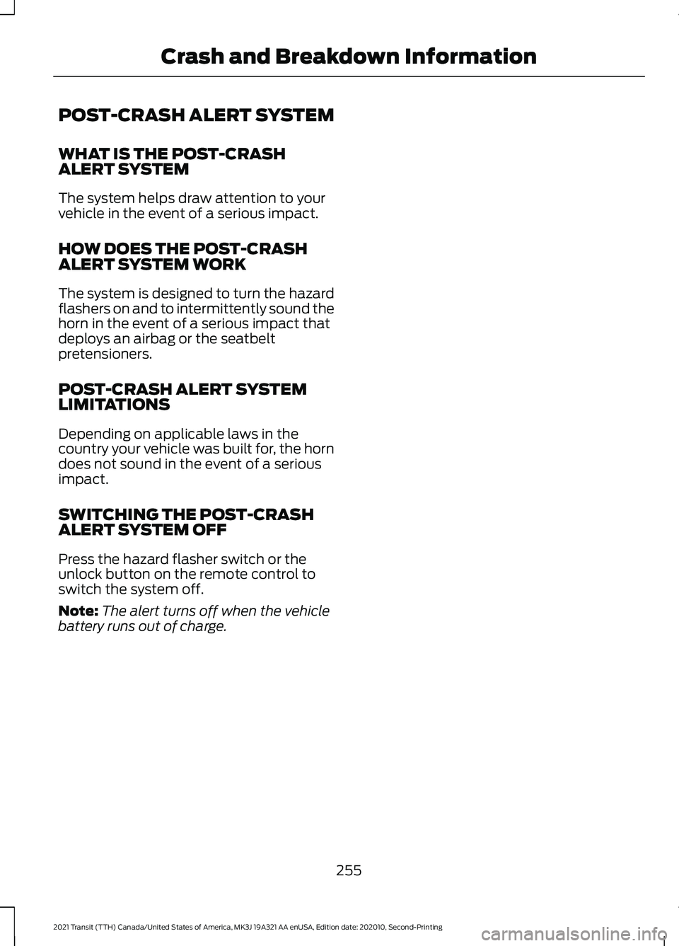 FORD TRANSIT 2021 Owners Manual POST-CRASH ALERT SYSTEM
WHAT IS THE POST-CRASH
ALERT SYSTEM
The system helps draw attention to your
vehicle in the event of a serious impact.
HOW DOES THE POST-CRASH
ALERT SYSTEM WORK
The system is de FORD TRANSIT 2021 Owners Manual POST-CRASH ALERT SYSTEM
WHAT IS THE POST-CRASH
ALERT SYSTEM
The system helps draw attention to your
vehicle in the event of a serious impact.
HOW DOES THE POST-CRASH
ALERT SYSTEM WORK
The system is de