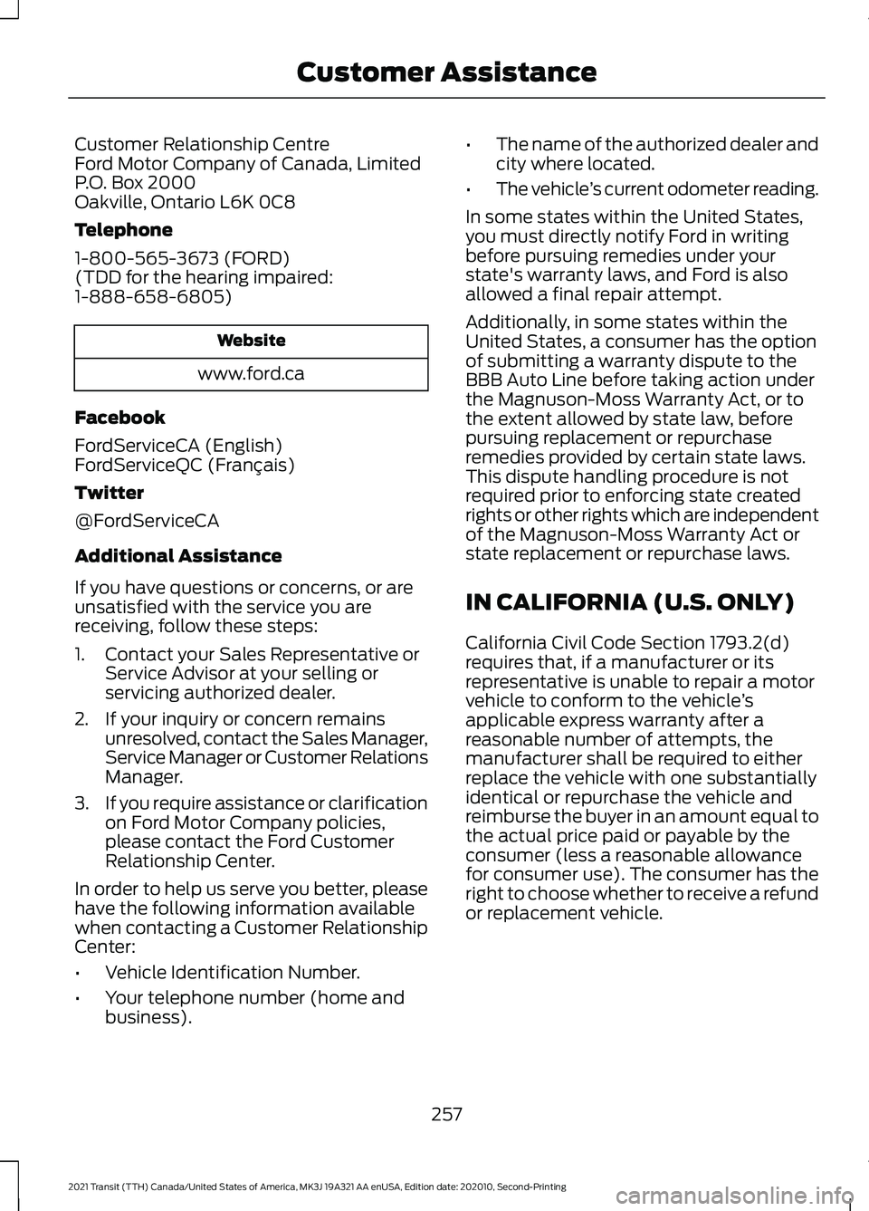 FORD TRANSIT 2021 Owners Manual Customer Relationship Centre
Ford Motor Company of Canada, Limited
P.O. Box 2000
Oakville, Ontario L6K 0C8
Telephone
1-800-565-3673 (FORD)
(TDD for the hearing impaired:
1-888-658-6805)
Website
www.fo FORD TRANSIT 2021 Owners Manual Customer Relationship Centre
Ford Motor Company of Canada, Limited
P.O. Box 2000
Oakville, Ontario L6K 0C8
Telephone
1-800-565-3673 (FORD)
(TDD for the hearing impaired:
1-888-658-6805)
Website
www.fo