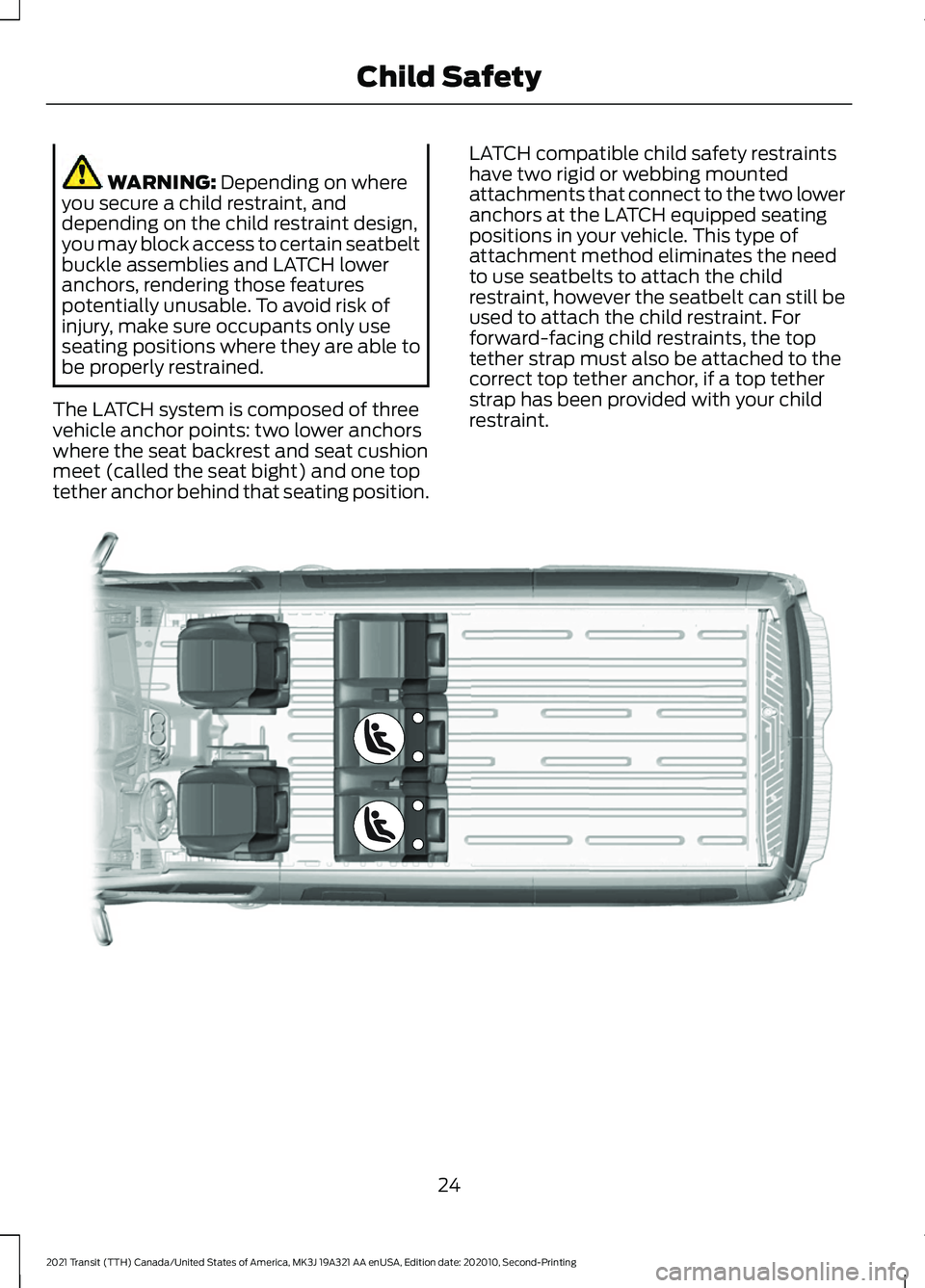 FORD TRANSIT 2021 Owners Manual WARNING: Depending on where
you secure a child restraint, and
depending on the child restraint design,
you may block access to certain seatbelt
buckle assemblies and LATCH lower
anchors, rendering tho