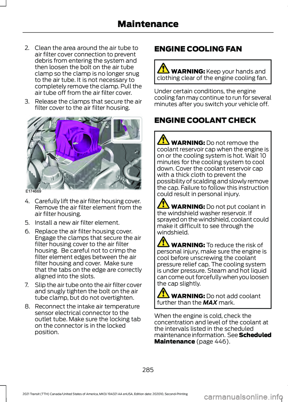 FORD TRANSIT 2021  Owners Manual 2. Clean the area around the air tube to
air filter cover connection to prevent
debris from entering the system and
then loosen the bolt on the air tube
clamp so the clamp is no longer snug
to the air