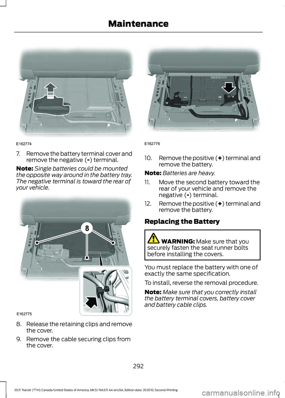 FORD TRANSIT 2021 Repair Manual 7.
Remove the battery terminal cover and
remove the negative (-) terminal.
Note: Single batteries could be mounted
the opposite way around in the battery tray.
The negative terminal is toward the rear FORD TRANSIT 2021 Repair Manual 7.
Remove the battery terminal cover and
remove the negative (-) terminal.
Note: Single batteries could be mounted
the opposite way around in the battery tray.
The negative terminal is toward the rear