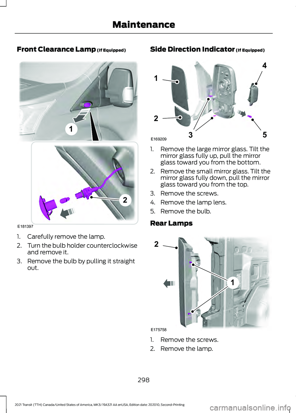 FORD TRANSIT 2021 Manual PDF Front Clearance Lamp (If Equipped)
1. Carefully remove the lamp.
2.
Turn the bulb holder counterclockwise
and remove it.
3. Remove the bulb by pulling it straight out. Side Direction Indicator (If Equ FORD TRANSIT 2021 Manual PDF Front Clearance Lamp (If Equipped)
1. Carefully remove the lamp.
2.
Turn the bulb holder counterclockwise
and remove it.
3. Remove the bulb by pulling it straight out. Side Direction Indicator (If Equ